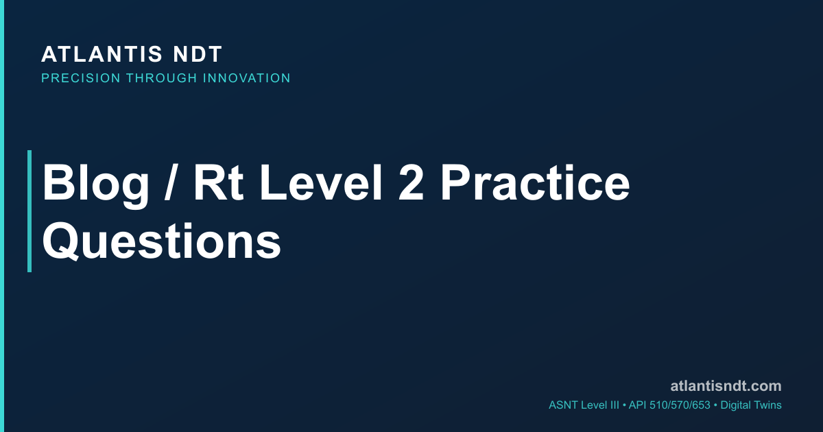 Radiographic Testing Level 2 Practice Questions & Exam Prep | Atlantis NDT