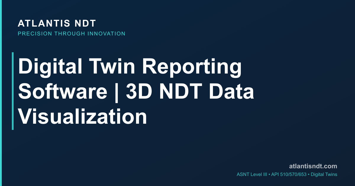 Digital Twin Reporting Software | 3D NDT Data Visualization | Atlantis NDT