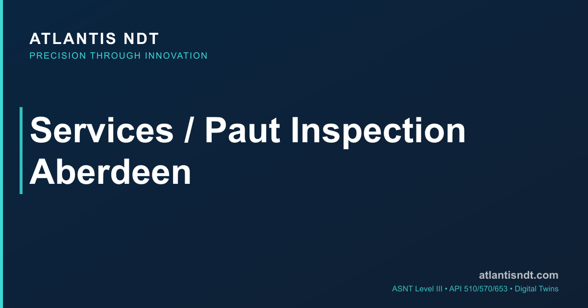Phased Array UT (PAUT) Inspection Aberdeen 2026 — PAUT ASNT Level III ...